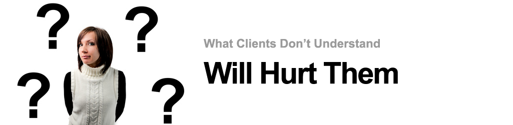 What Clients Don't Know Will Hurt Them